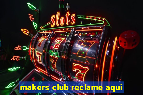 makers club reclame aqui